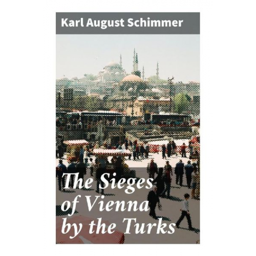 Karl August Schimmer - The Sieges of Vienna by the Turks