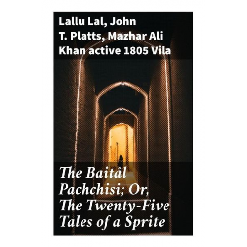 Lallu Lal John T. Platts active 1805 Vila Mazhar Ali Khan - The Baitâl Pachchisi; Or, The Twenty-Five Tales of a Sprite