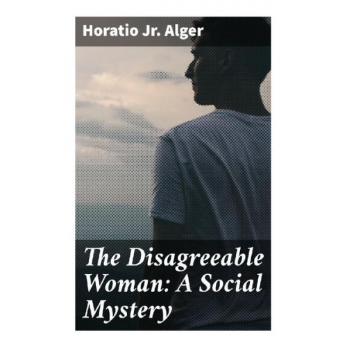 Jr. Alger Horatio - The Disagreeable Woman: A Social Mystery