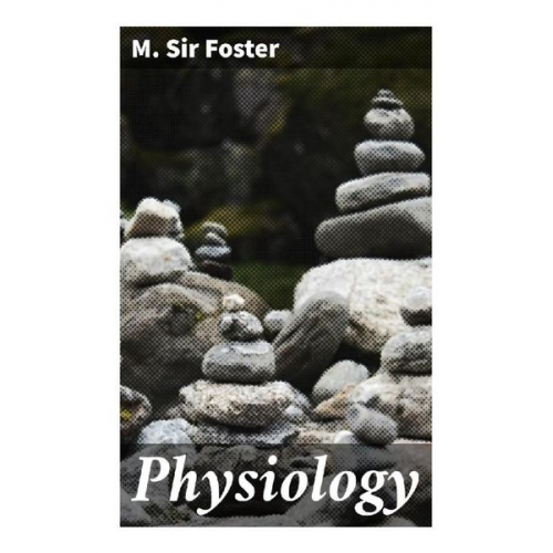 Sir Foster M. - Physiology