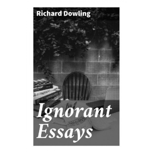 Richard Dowling - Ignorant Essays