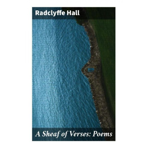 Radclyffe Hall - A Sheaf of Verses: Poems