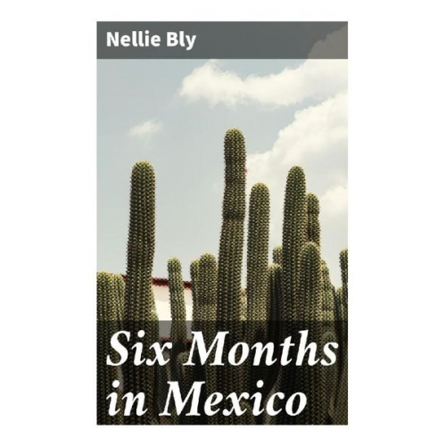 Nellie Bly - Six Months in Mexico