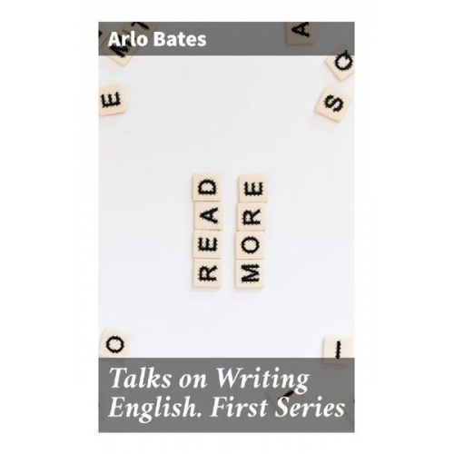 Arlo Bates - Talks on Writing English. First Series