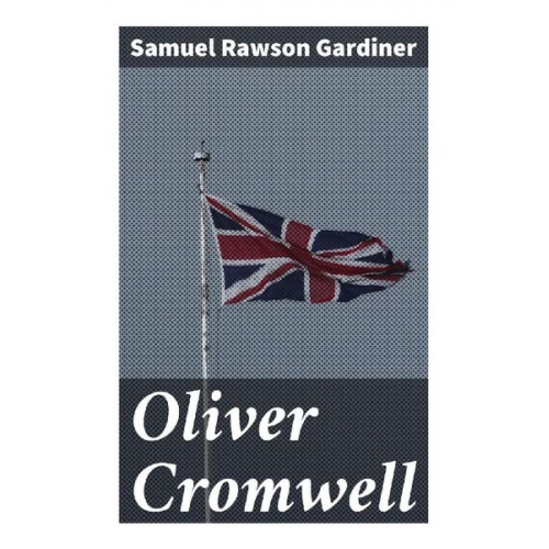 Samuel Rawson Gardiner - Oliver Cromwell