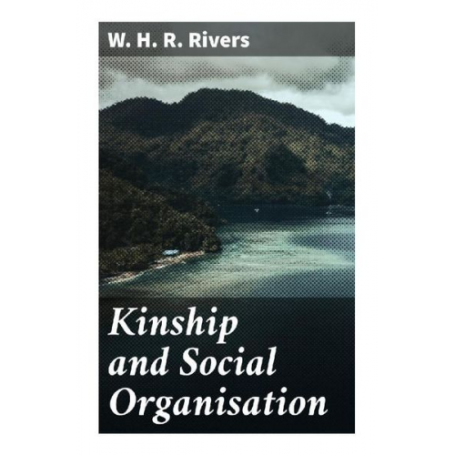 W. H. R. Rivers - Kinship and Social Organisation