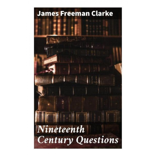 James Freeman Clarke - Nineteenth Century Questions