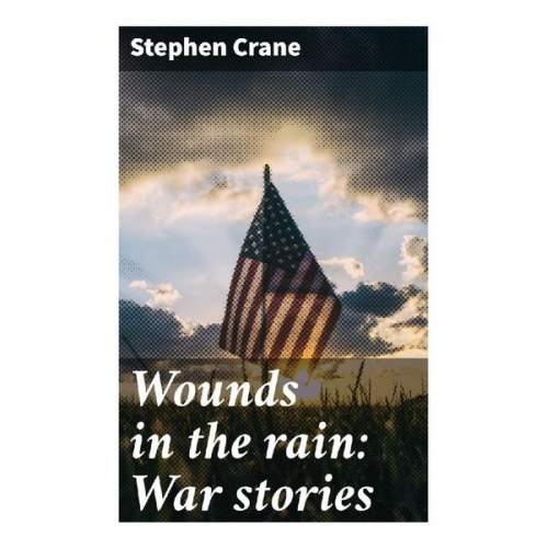 Stephen Crane - Wounds in the rain: War stories