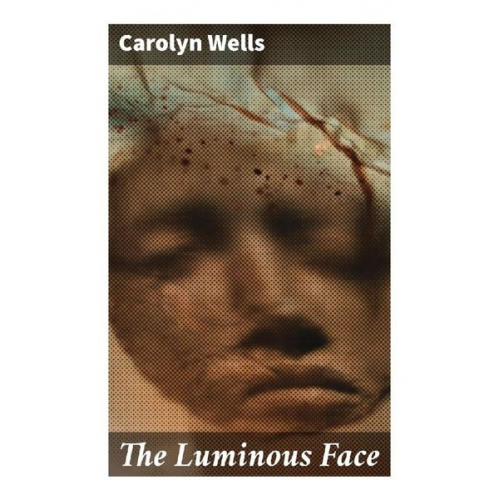 Carolyn Wells - The Luminous Face