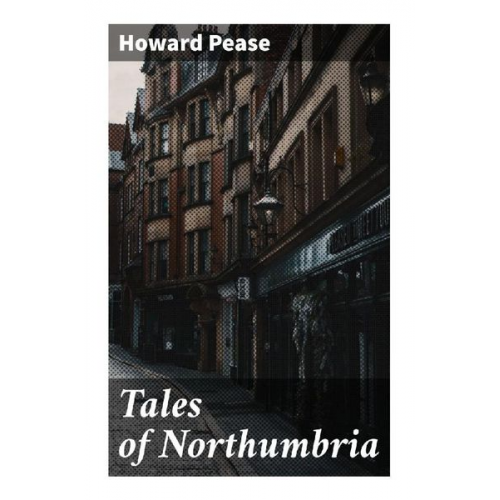 Howard Pease - Tales of Northumbria