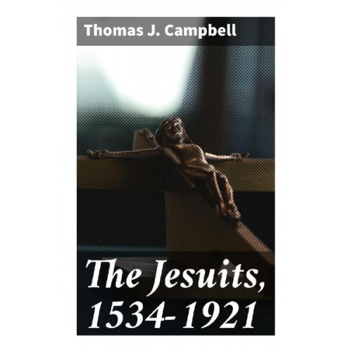 Thomas J. Campbell - The Jesuits, 1534-1921