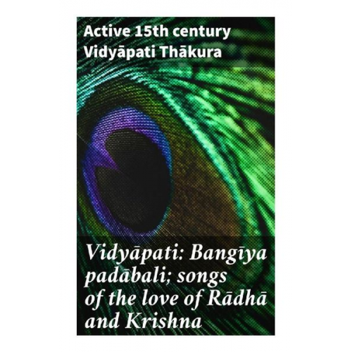 Active 15th century Vidyapati Thakura - Vidyapati: Bangiya padabali; songs of the love of Radha and Krishna