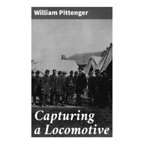 William Pittenger - Capturing a Locomotive