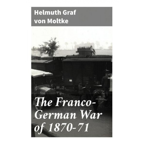 Graf Moltke Helmuth - The Franco-German War of 1870-71