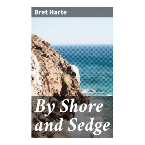 Bret Harte Aut Bret Harte - By Shore and Sedge