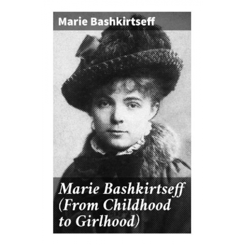 Marie Bashkirtseff - Marie Bashkirtseff (From Childhood to Girlhood)