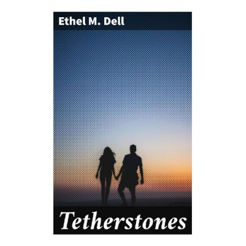 Ethel M. Dell - Tetherstones