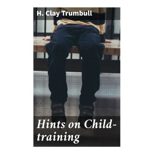 H. Clay Trumbull - Hints on Child-training