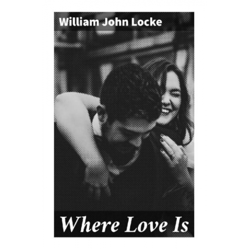 William John Locke - Where Love Is