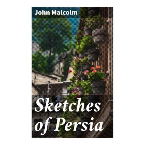 John Malcolm - Sketches of Persia