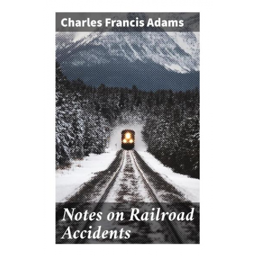 Charles Francis Adams - Notes on Railroad Accidents