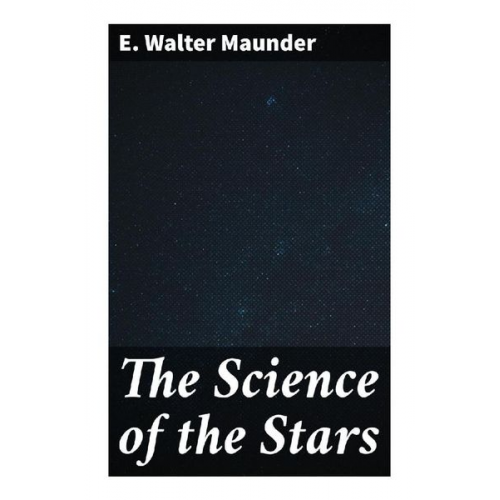 E. Walter Maunder - The Science of the Stars