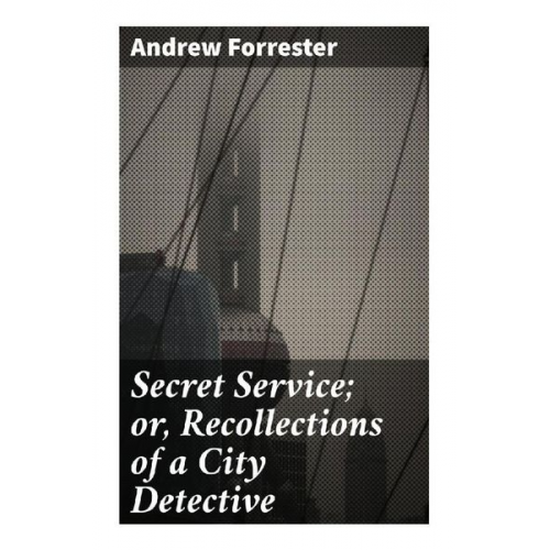 Andrew Forrester - Secret Service; or, Recollections of a City Detective