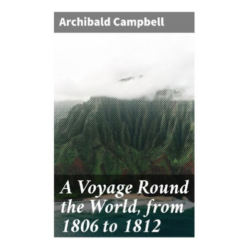 Archibald Campbell - A Voyage Round the World, from 1806 to 1812