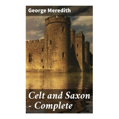 George Meredith - Celt and Saxon - Complete