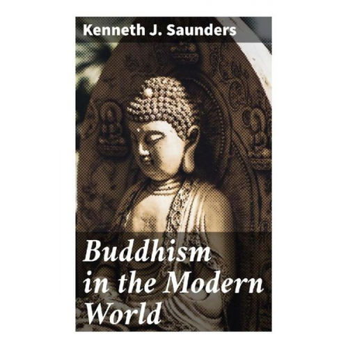 Kenneth J. Saunders - Buddhism in the Modern World