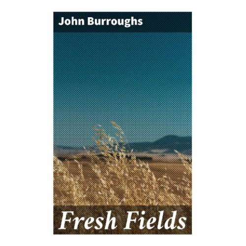 John Burroughs - Fresh Fields