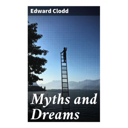 Edward Clodd - Myths and Dreams