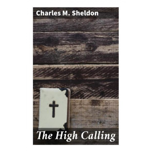 Charles M. Sheldon - The High Calling