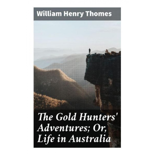 William Henry Thomes - The Gold Hunters' Adventures; Or, Life in Australia