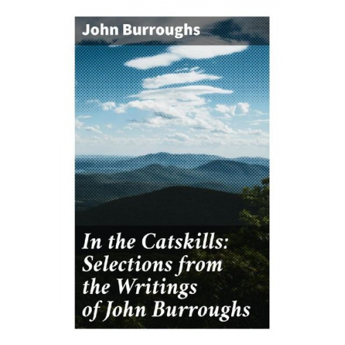 John Burroughs - In the Catskills: Selections from the Writings of John Burroughs