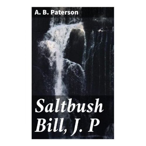 A. B. Paterson - Saltbush Bill, J. P