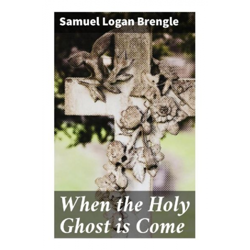 Samuel Logan Brengle - When the Holy Ghost is Come