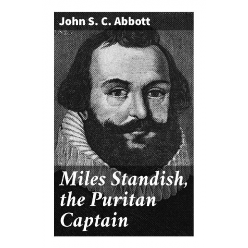 John S. C. Abbott - Miles Standish, the Puritan Captain