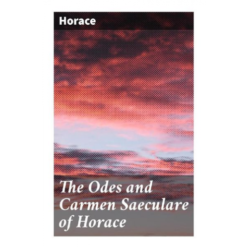 Horace - The Odes and Carmen Saeculare of Horace