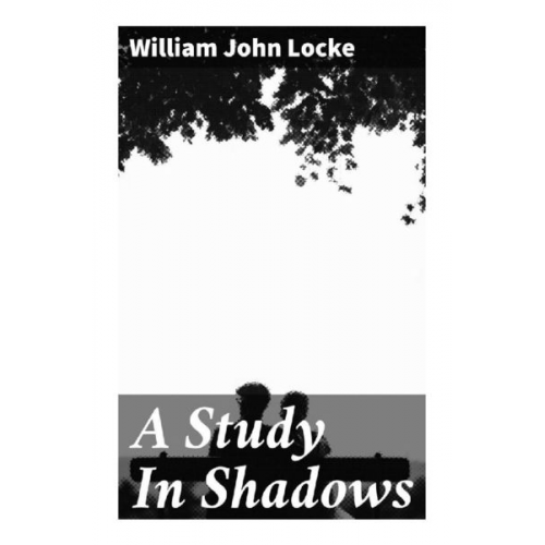 William John Locke - A Study In Shadows