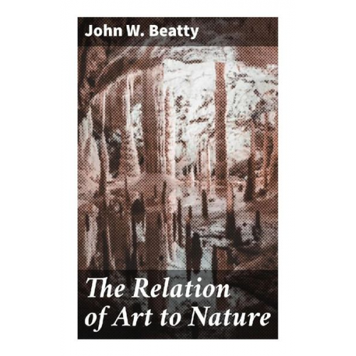 John W. Beatty - The Relation of Art to Nature