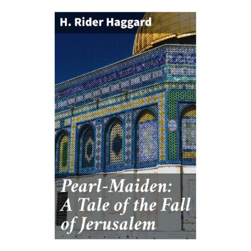 Henry Rider Haggard - Pearl-Maiden: A Tale of the Fall of Jerusalem