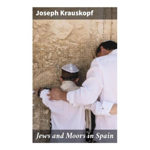 Joseph Krauskopf - Jews and Moors in Spain