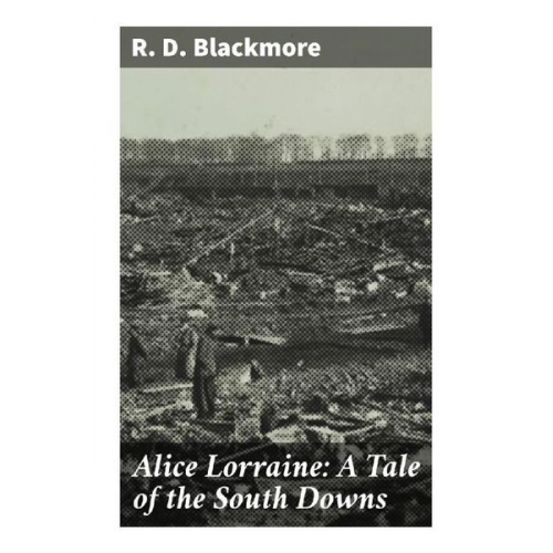 R. D. Blackmore - Alice Lorraine: A Tale of the South Downs