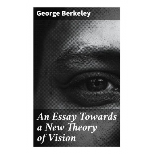 George Berkeley - An Essay Towards a New Theory of Vision