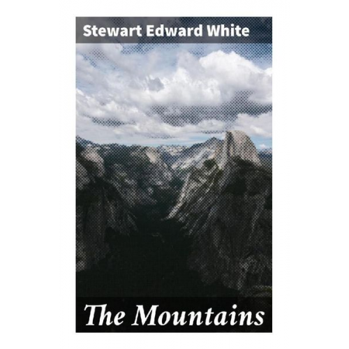 Stewart Edward White - The Mountains