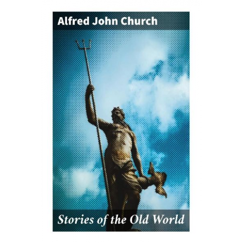 Alfred John Church - Stories of the Old World