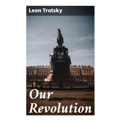 Leon Trotsky - Our Revolution