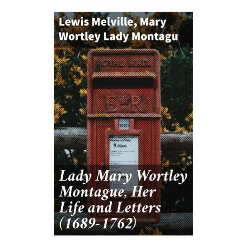 Lewis Melville Lady Montagu Mary Wortley - Lady Mary Wortley Montague, Her Life and Letters (1689-1762)