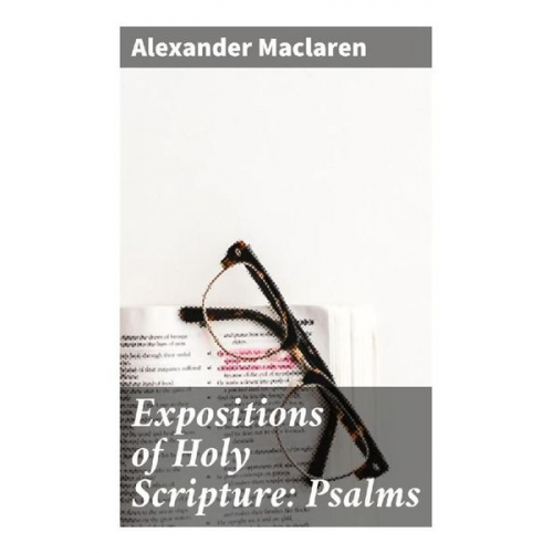 Alexander Maclaren - Expositions of Holy Scripture: Psalms